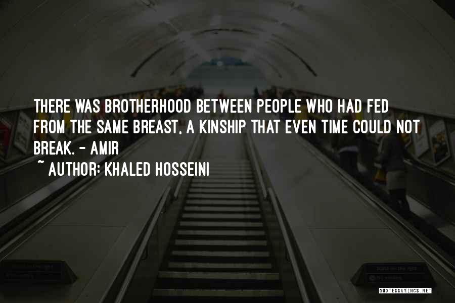 Khaled Hosseini Quotes: There Was Brotherhood Between People Who Had Fed From The Same Breast, A Kinship That Even Time Could Not Break.