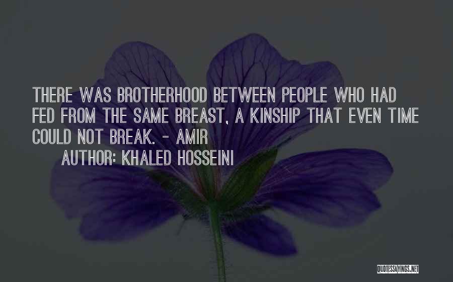 Khaled Hosseini Quotes: There Was Brotherhood Between People Who Had Fed From The Same Breast, A Kinship That Even Time Could Not Break.