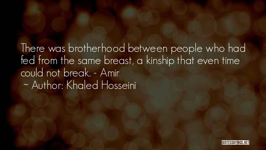 Khaled Hosseini Quotes: There Was Brotherhood Between People Who Had Fed From The Same Breast, A Kinship That Even Time Could Not Break.