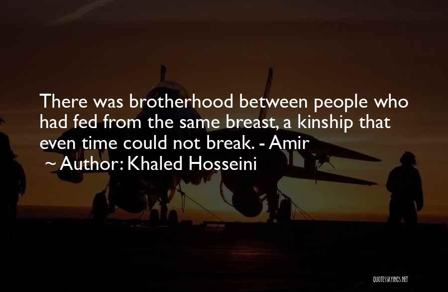 Khaled Hosseini Quotes: There Was Brotherhood Between People Who Had Fed From The Same Breast, A Kinship That Even Time Could Not Break.