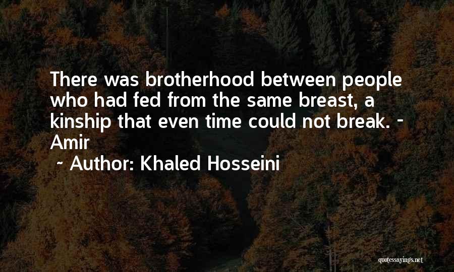 Khaled Hosseini Quotes: There Was Brotherhood Between People Who Had Fed From The Same Breast, A Kinship That Even Time Could Not Break.