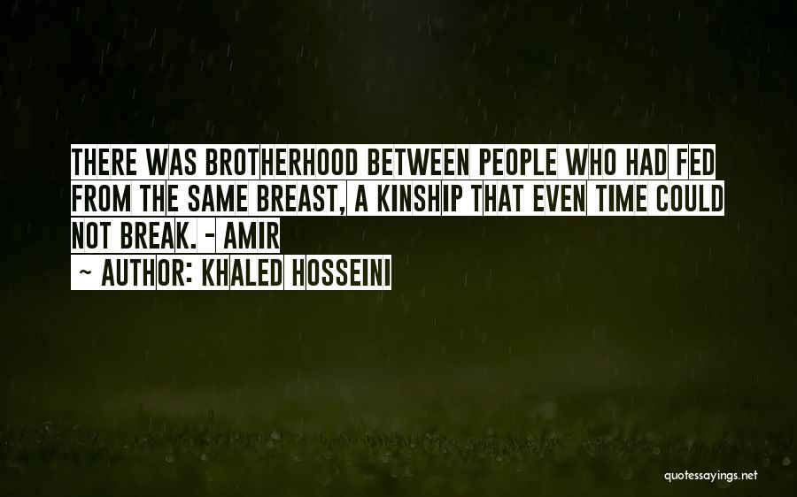 Khaled Hosseini Quotes: There Was Brotherhood Between People Who Had Fed From The Same Breast, A Kinship That Even Time Could Not Break.