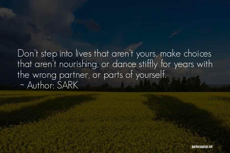 SARK Quotes: Don't Step Into Lives That Aren't Yours, Make Choices That Aren't Nourishing, Or Dance Stiffly For Years With The Wrong