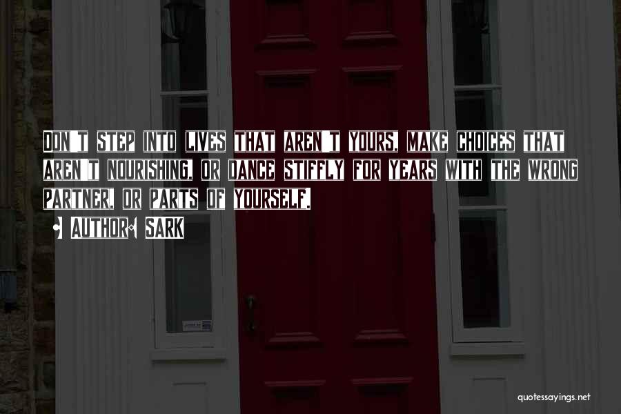 SARK Quotes: Don't Step Into Lives That Aren't Yours, Make Choices That Aren't Nourishing, Or Dance Stiffly For Years With The Wrong