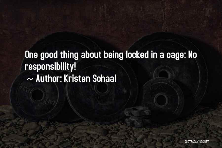 Kristen Schaal Quotes: One Good Thing About Being Locked In A Cage: No Responsibility!