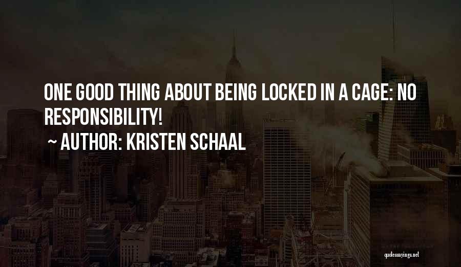 Kristen Schaal Quotes: One Good Thing About Being Locked In A Cage: No Responsibility!