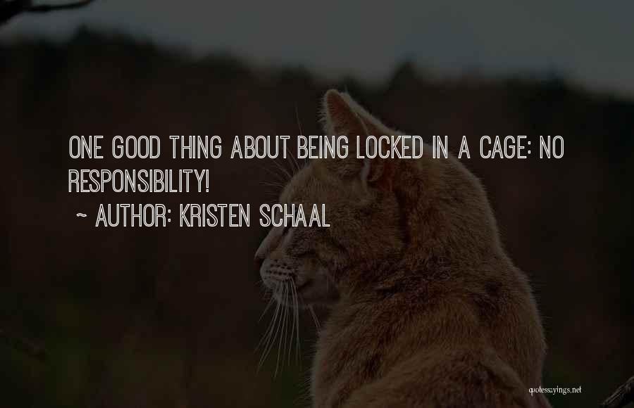 Kristen Schaal Quotes: One Good Thing About Being Locked In A Cage: No Responsibility!