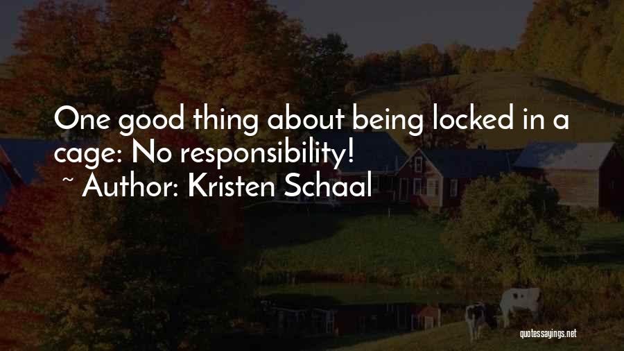 Kristen Schaal Quotes: One Good Thing About Being Locked In A Cage: No Responsibility!