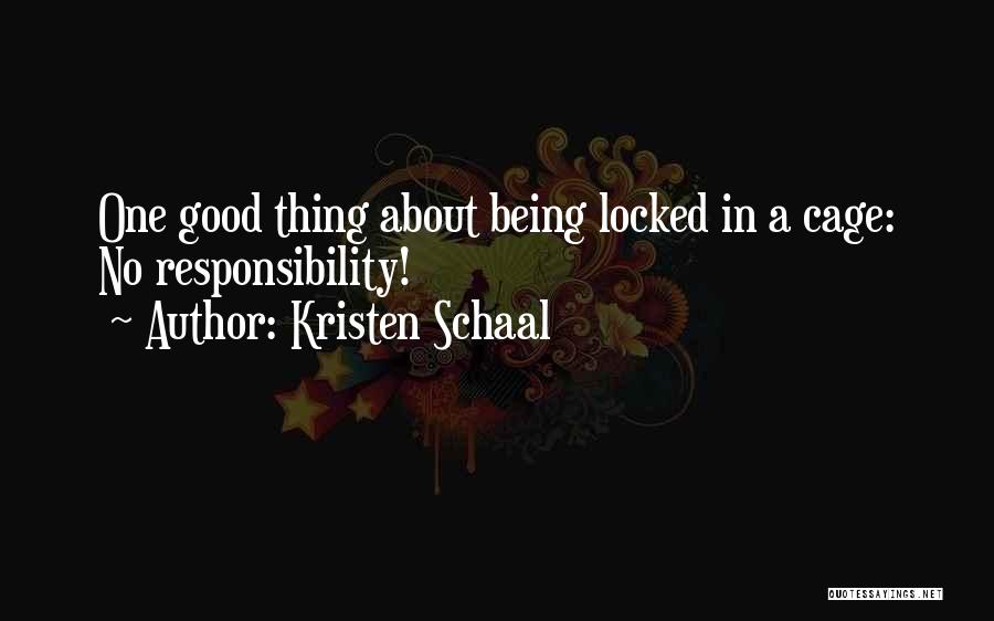 Kristen Schaal Quotes: One Good Thing About Being Locked In A Cage: No Responsibility!