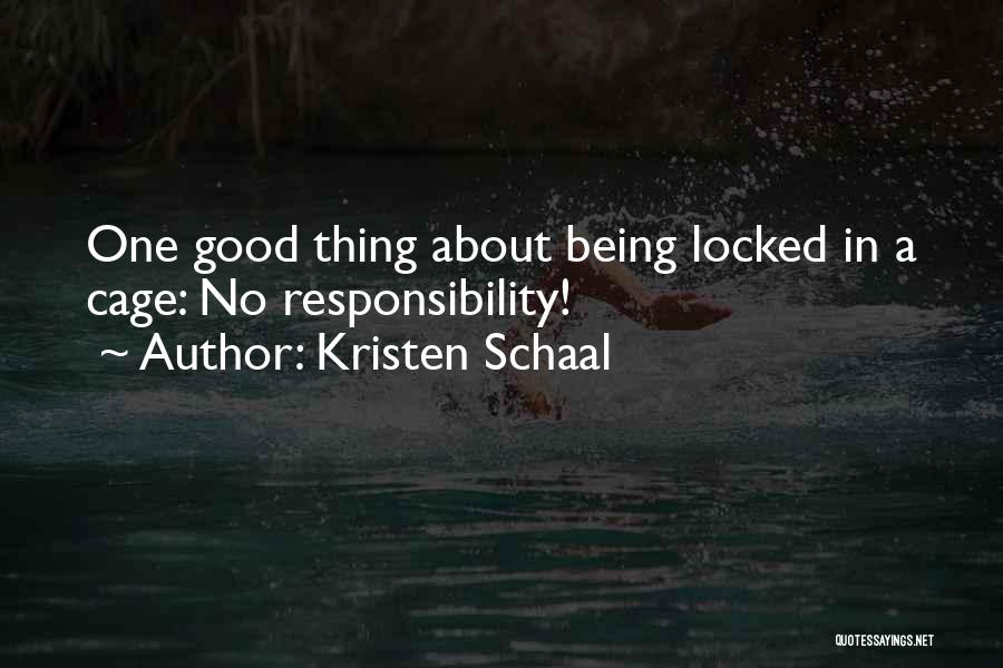 Kristen Schaal Quotes: One Good Thing About Being Locked In A Cage: No Responsibility!