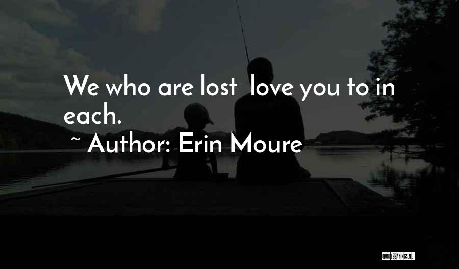 Erin Moure Quotes: We Who Are Lost Love You To In Each.