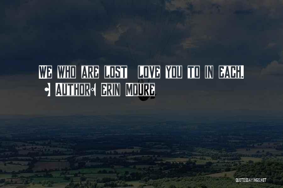 Erin Moure Quotes: We Who Are Lost Love You To In Each.