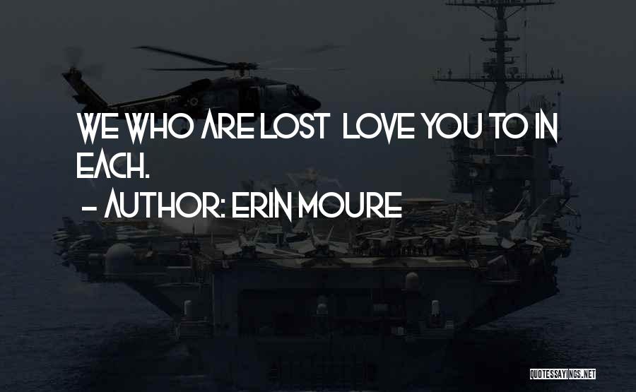 Erin Moure Quotes: We Who Are Lost Love You To In Each.