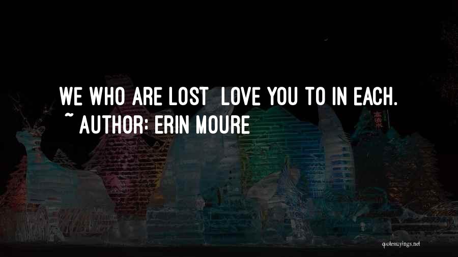 Erin Moure Quotes: We Who Are Lost Love You To In Each.