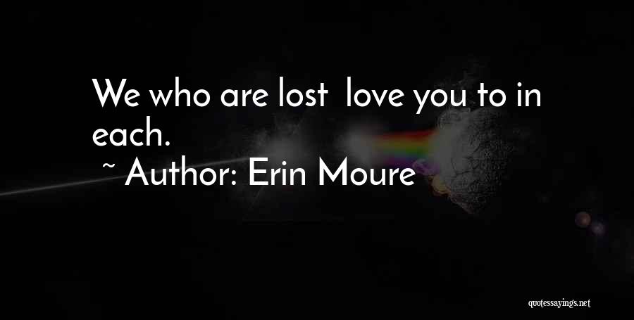 Erin Moure Quotes: We Who Are Lost Love You To In Each.