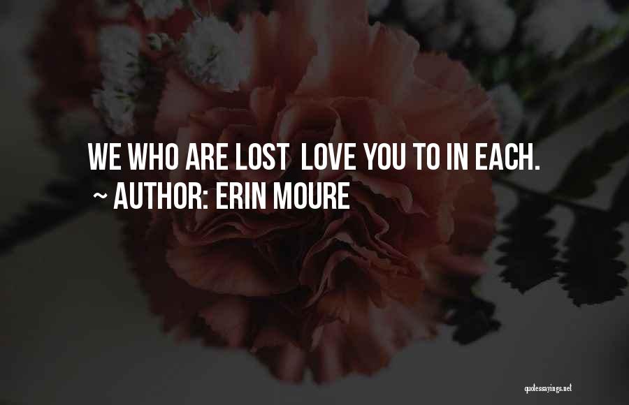 Erin Moure Quotes: We Who Are Lost Love You To In Each.