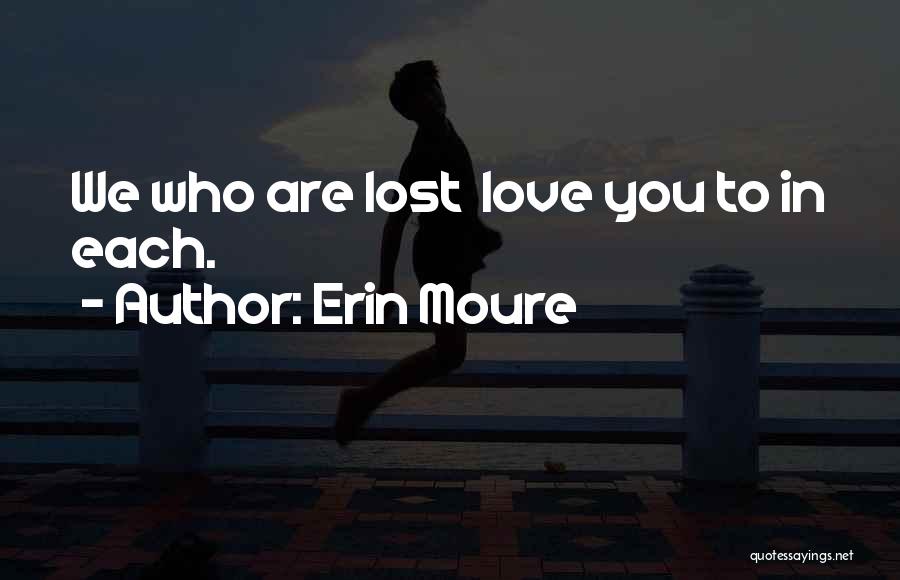 Erin Moure Quotes: We Who Are Lost Love You To In Each.