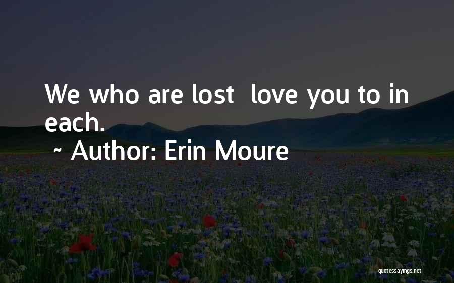 Erin Moure Quotes: We Who Are Lost Love You To In Each.
