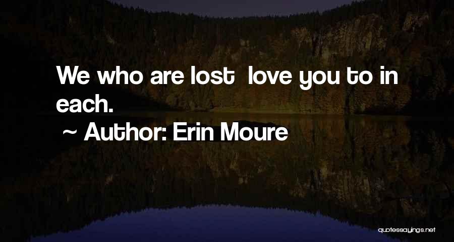 Erin Moure Quotes: We Who Are Lost Love You To In Each.