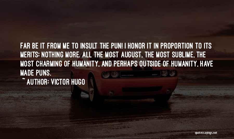 Victor Hugo Quotes: Far Be It From Me To Insult The Pun! I Honor It In Proportion To Its Merits; Nothing More. All