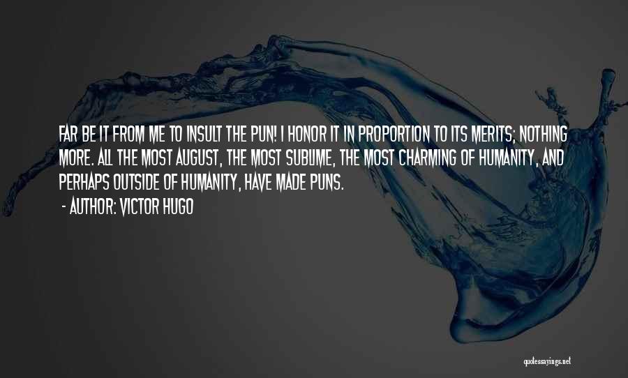 Victor Hugo Quotes: Far Be It From Me To Insult The Pun! I Honor It In Proportion To Its Merits; Nothing More. All