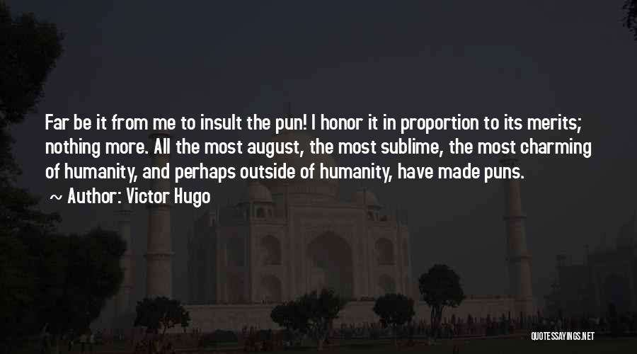 Victor Hugo Quotes: Far Be It From Me To Insult The Pun! I Honor It In Proportion To Its Merits; Nothing More. All