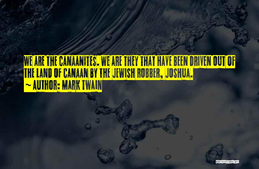 Mark Twain Quotes: We Are The Canaanites. We Are They That Have Been Driven Out Of The Land Of Canaan By The Jewish