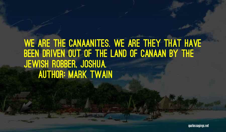 Mark Twain Quotes: We Are The Canaanites. We Are They That Have Been Driven Out Of The Land Of Canaan By The Jewish