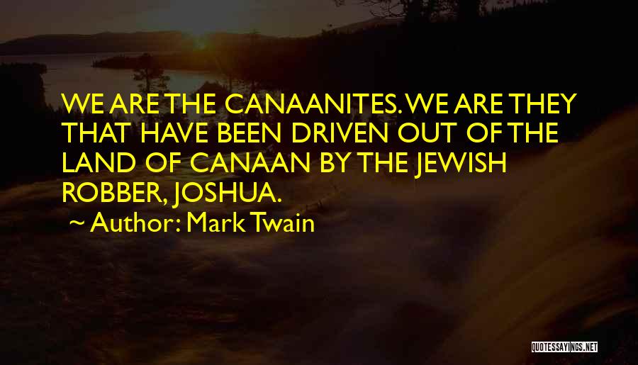 Mark Twain Quotes: We Are The Canaanites. We Are They That Have Been Driven Out Of The Land Of Canaan By The Jewish