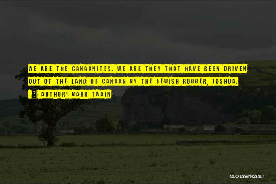 Mark Twain Quotes: We Are The Canaanites. We Are They That Have Been Driven Out Of The Land Of Canaan By The Jewish
