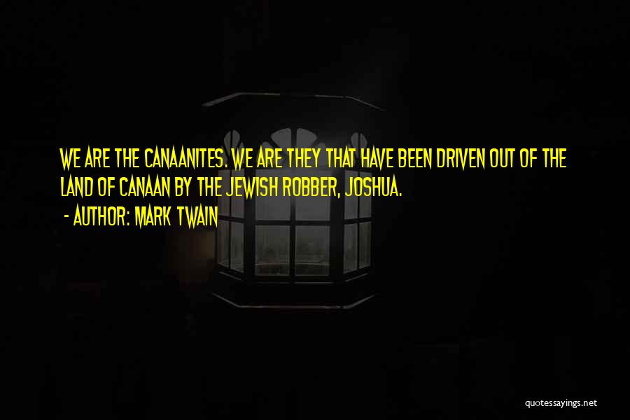 Mark Twain Quotes: We Are The Canaanites. We Are They That Have Been Driven Out Of The Land Of Canaan By The Jewish