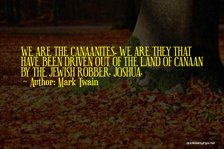 Mark Twain Quotes: We Are The Canaanites. We Are They That Have Been Driven Out Of The Land Of Canaan By The Jewish