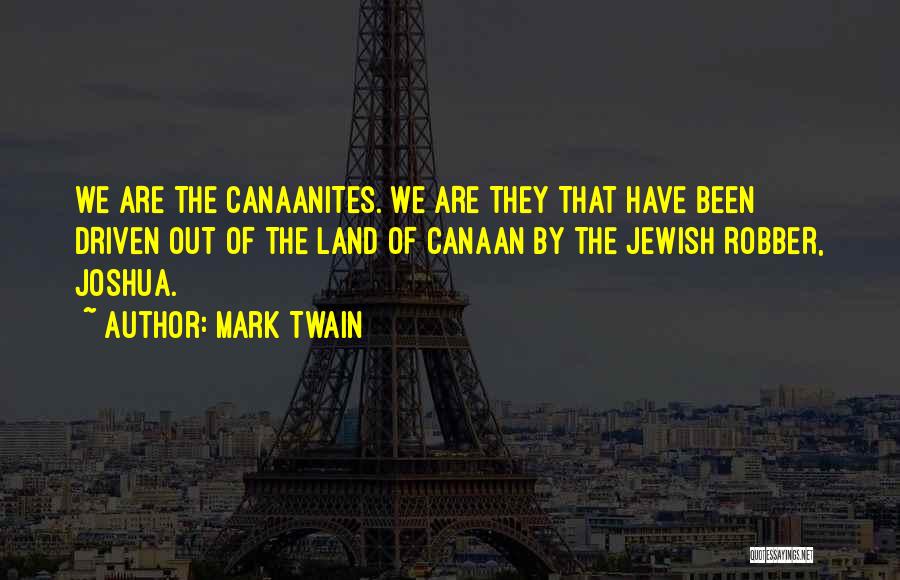 Mark Twain Quotes: We Are The Canaanites. We Are They That Have Been Driven Out Of The Land Of Canaan By The Jewish