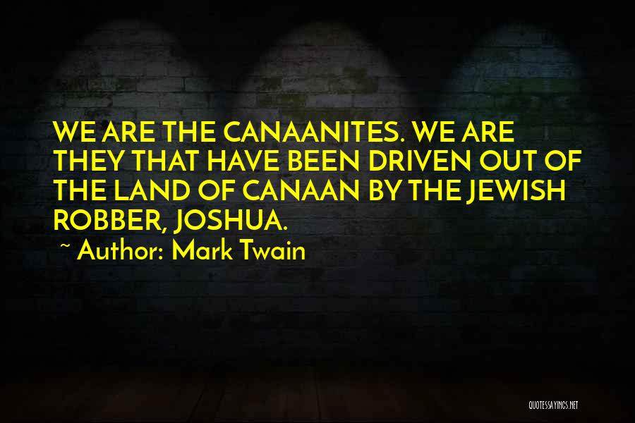 Mark Twain Quotes: We Are The Canaanites. We Are They That Have Been Driven Out Of The Land Of Canaan By The Jewish