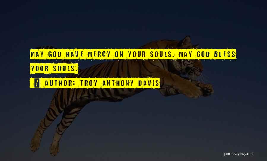 Troy Anthony Davis Quotes: May God Have Mercy On Your Souls. May God Bless Your Souls.