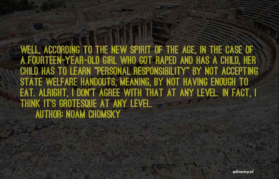 Noam Chomsky Quotes: Well, According To The New Spirit Of The Age, In The Case Of A Fourteen-year-old Girl Who Got Raped And