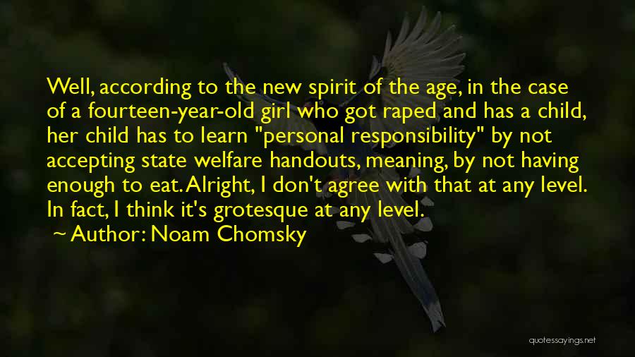 Noam Chomsky Quotes: Well, According To The New Spirit Of The Age, In The Case Of A Fourteen-year-old Girl Who Got Raped And