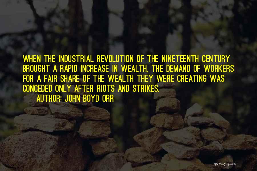 John Boyd Orr Quotes: When The Industrial Revolution Of The Nineteenth Century Brought A Rapid Increase In Wealth, The Demand Of Workers For A