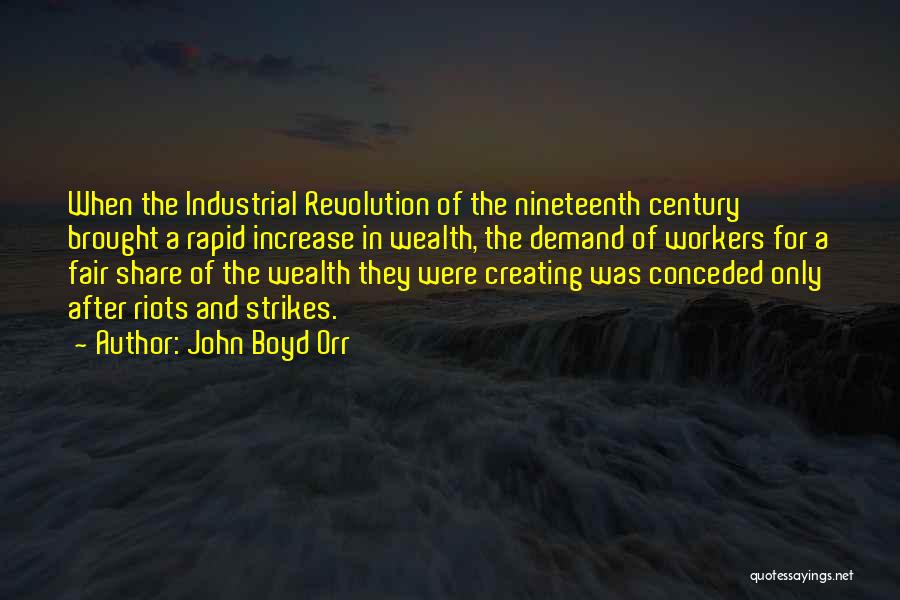 John Boyd Orr Quotes: When The Industrial Revolution Of The Nineteenth Century Brought A Rapid Increase In Wealth, The Demand Of Workers For A