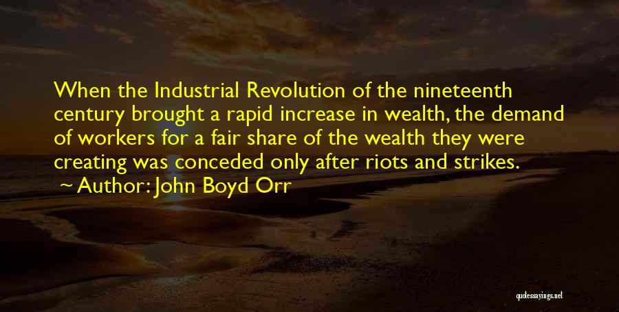 John Boyd Orr Quotes: When The Industrial Revolution Of The Nineteenth Century Brought A Rapid Increase In Wealth, The Demand Of Workers For A