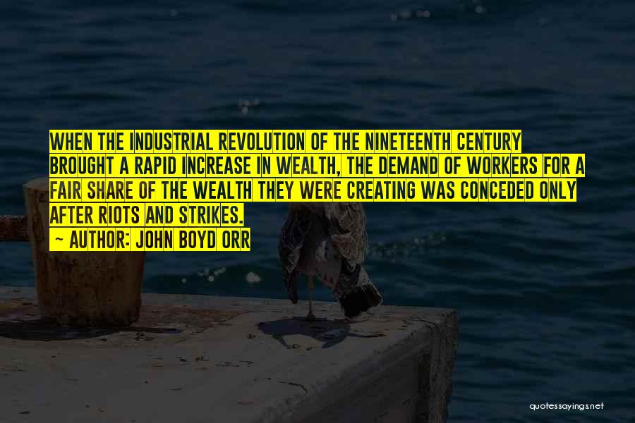 John Boyd Orr Quotes: When The Industrial Revolution Of The Nineteenth Century Brought A Rapid Increase In Wealth, The Demand Of Workers For A