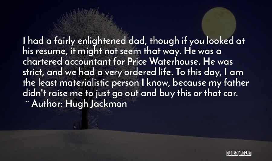 Hugh Jackman Quotes: I Had A Fairly Enlightened Dad, Though If You Looked At His Resume, It Might Not Seem That Way. He