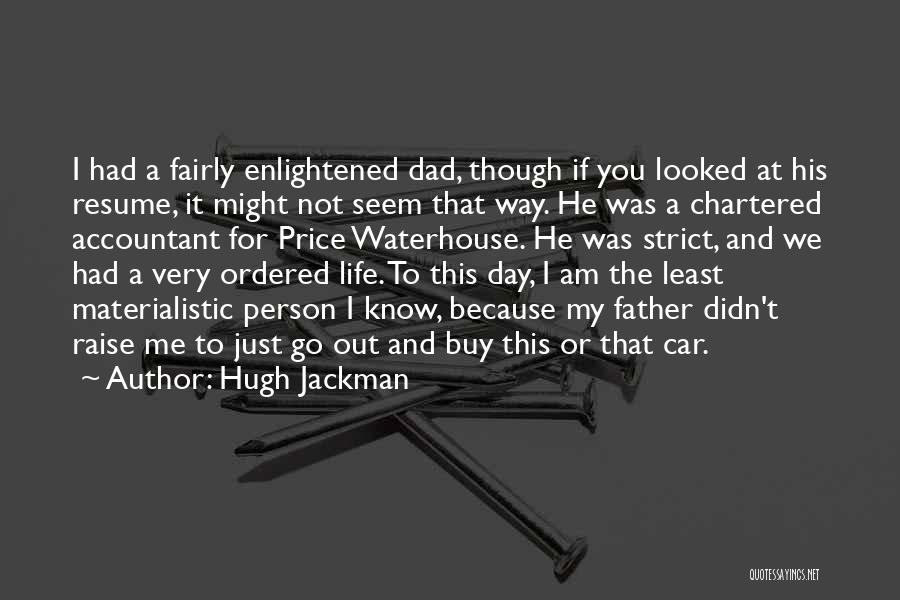 Hugh Jackman Quotes: I Had A Fairly Enlightened Dad, Though If You Looked At His Resume, It Might Not Seem That Way. He