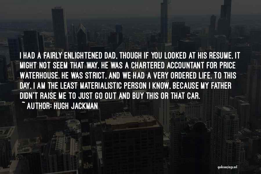 Hugh Jackman Quotes: I Had A Fairly Enlightened Dad, Though If You Looked At His Resume, It Might Not Seem That Way. He