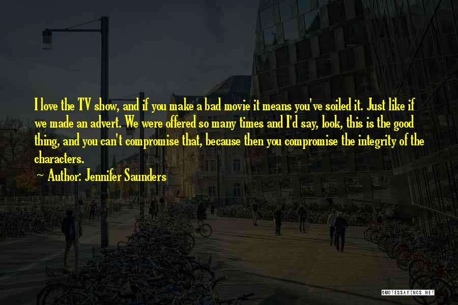 Jennifer Saunders Quotes: I Love The Tv Show, And If You Make A Bad Movie It Means You've Soiled It. Just Like If