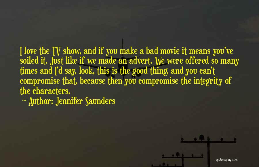 Jennifer Saunders Quotes: I Love The Tv Show, And If You Make A Bad Movie It Means You've Soiled It. Just Like If