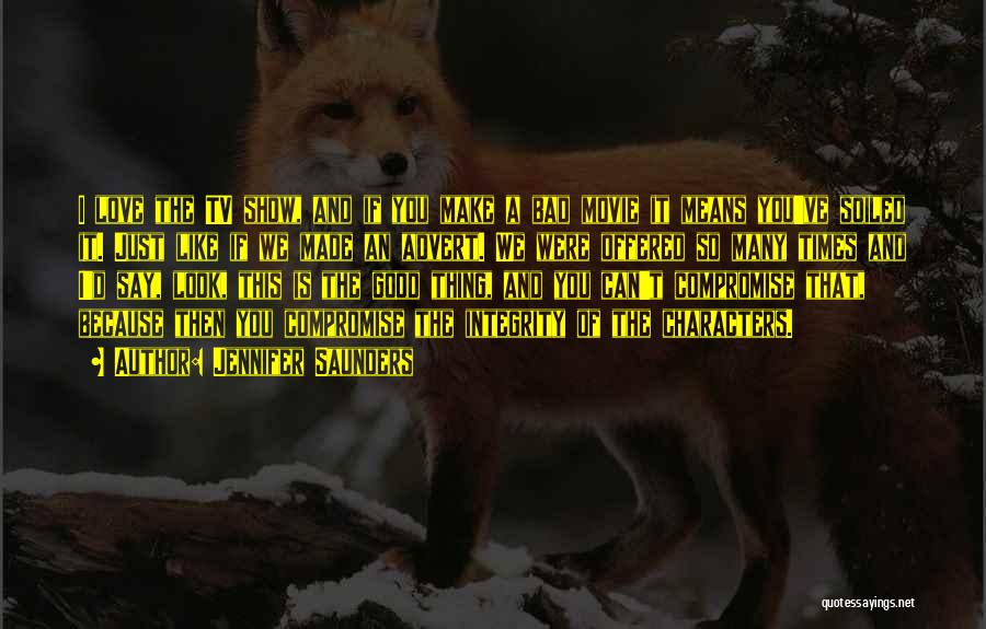 Jennifer Saunders Quotes: I Love The Tv Show, And If You Make A Bad Movie It Means You've Soiled It. Just Like If
