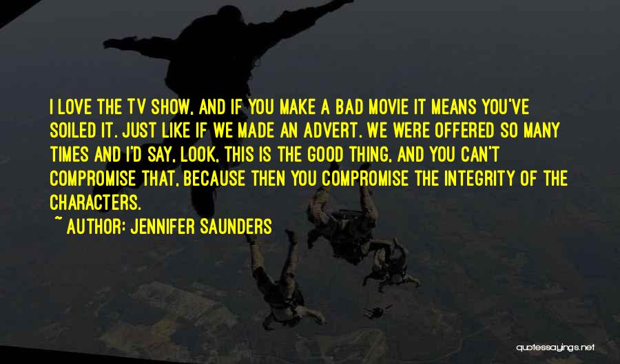 Jennifer Saunders Quotes: I Love The Tv Show, And If You Make A Bad Movie It Means You've Soiled It. Just Like If
