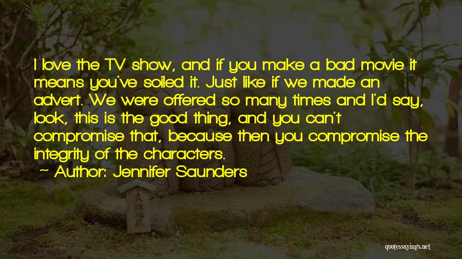 Jennifer Saunders Quotes: I Love The Tv Show, And If You Make A Bad Movie It Means You've Soiled It. Just Like If