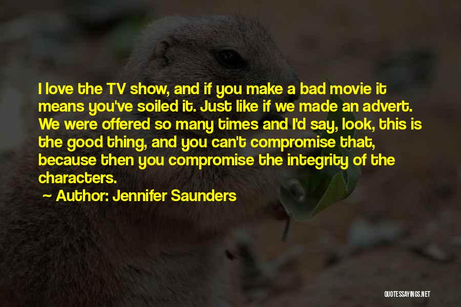Jennifer Saunders Quotes: I Love The Tv Show, And If You Make A Bad Movie It Means You've Soiled It. Just Like If